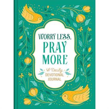 Worry Less, Pray More: A Daily Devotional Journal