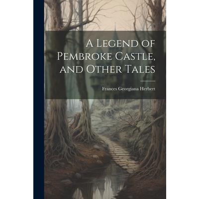 A Legend of Pembroke Castle, and Other Tales