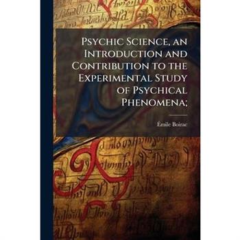 Psychic Science, an Introduction and Contribution to the Experimental Study of Psychical Phenomena;
