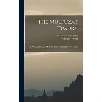 The Mulfuzat Timury; or, Autobiographical Memoirs of the Moghul Emperor Timur