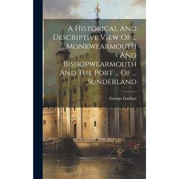 A Historical And Descriptive View Of ... Monkwearmouth And Bishopwearmouth And The Port ... Of ... Sunderland