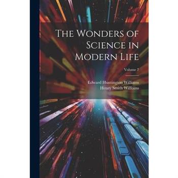 The Wonders of Science in Modern Life; Volume 7