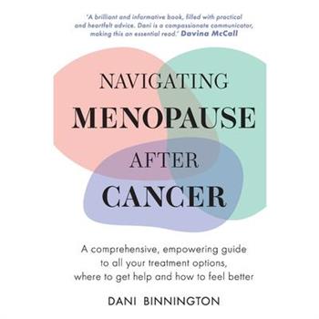 Navigating Menopause After Cancer - A comprehensive, empowering guide to all your treatment options, where to get help and how to feel better