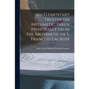 An Elementary Treatise on Arithmetic Taken Principally From the Arithmetic of S. Fran癟ois Lacroix