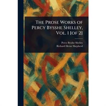 The Prose Works of Percy Bysshe Shelley, Vol. 1 [of 2]