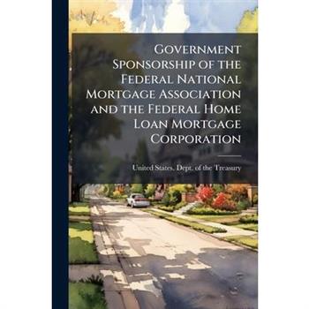 Government Sponsorship of the Federal National Mortgage Association and the Federal Home Loan Mortgage Corporation