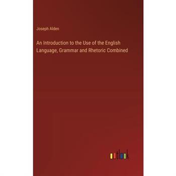 An Introduction to the Use of the English Language, Grammar and Rhetoric Combined