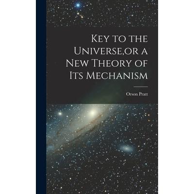 Key to the Universe, or a new Theory of its Mechanism