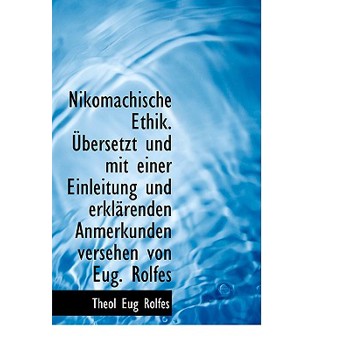 Nikomachische Ethik. Ubersetzt Und Mit Einer Einleitung Und Erklarenden Anmerkunden Versehen Von Eug