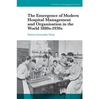The Emergence of Modern Hospital Management and Organisation in the World 1880s-1930s