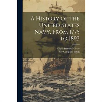 A History of the United States Navy, From 1775 to 1893
