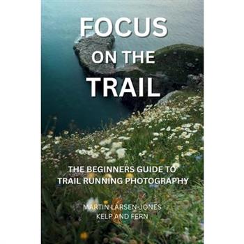 Focus on the Trail - The Beginner's Guide to Trail Running Photography