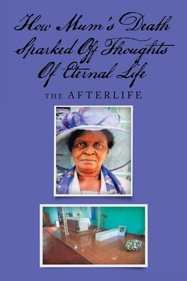 How Mum’s Death Sparked off Thoughts of Eternal Life How Mum’s Death Sparked off Thoughts of Eternal Life