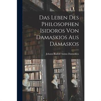 Das Leben des Philosophen Isidoros von Damaskios aus Damaskos