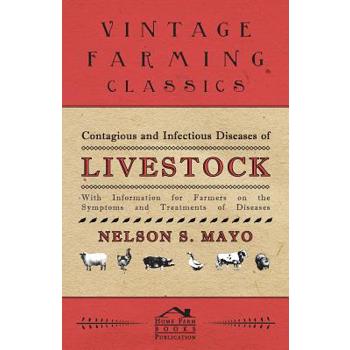 Contagious and Infectious Diseases of Livestock - With Information for Farmers on the Symptoms and Treatments of Diseases