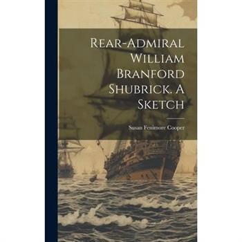 Rear-Admiral William Branford Shubrick. A Sketch