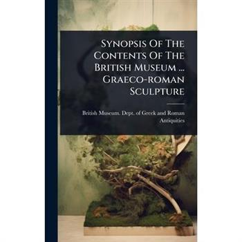 Synopsis Of The Contents Of The British Museum ... Graeco-roman Sculpture