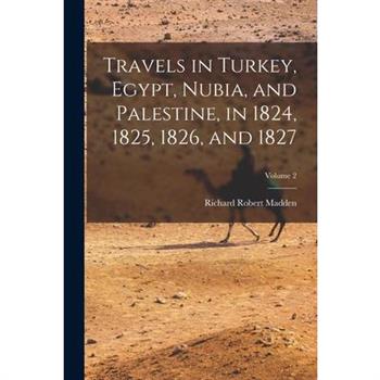 Travels in Turkey, Egypt, Nubia, and Palestine, in 1824, 1825, 1826, and 1827; Volume 2