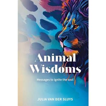 Animal Wisdoms; Messages to ignite the soul