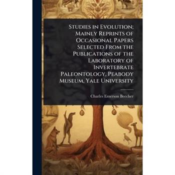 Studies in Evolution; Mainly Reprints of Occasional Papers Selected From the Publications of the Laboratory of Invertebrate Paleontology, Peabody Museum, Yale University