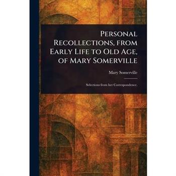 Personal Recollections, From Early Life to Old Age, of Mary Somerville