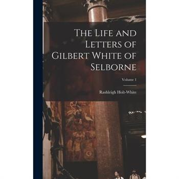 The Life and Letters of Gilbert White of Selborne; Volume 1
