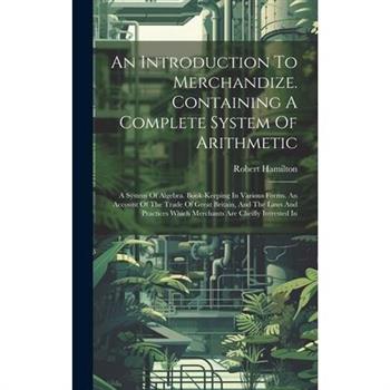 An Introduction To Merchandize. Containing A Complete System Of Arithmetic