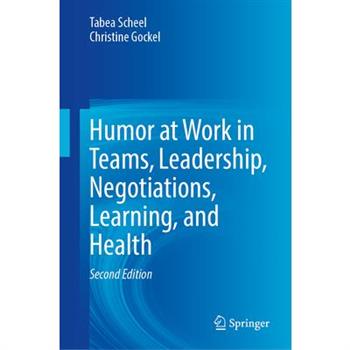 Humor at Work in Teams, Leadership, Negotiations, Learning, and Health