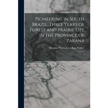 Pioneering in South Brazil. Three Years of Forest and Prairie Life in the Province of Paran獺