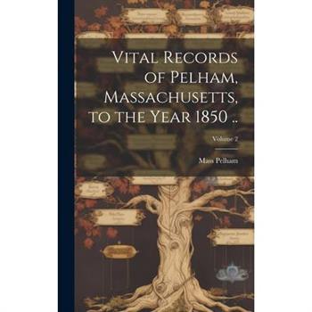 Vital Records of Pelham, Massachusetts, to the Year 1850 ..; Volume 2