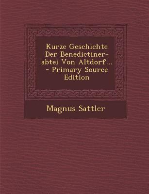 Kurze Geschichte Der Benedictiner-Abtei Von Altdorf... - Primary Source Edition