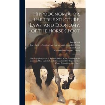 Hippodonomia, or, The True Stucture, Laws, and Economy, of the Horse's Foot [electronic Resource]