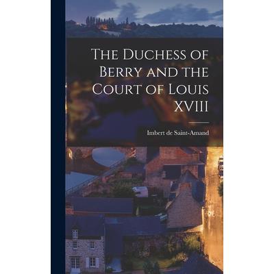 The Duchess of Berry and the Court of Louis XVIII