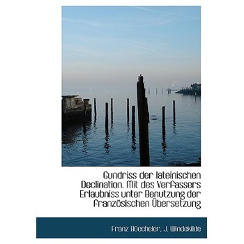 Gundriss Der Lateinischen Declination. Mit Des Verfassers Erlaubniss Unter Benutzung Der Franzosisch