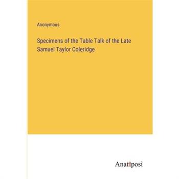 Specimens of the Table Talk of the Late Samuel Taylor Coleridge