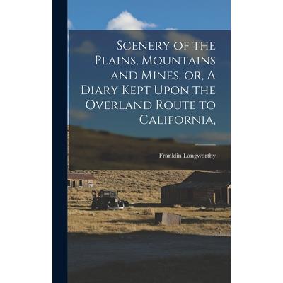 Scenery of the Plains, Mountains and Mines, or, A Diary Kept Upon the Overland Route to California,