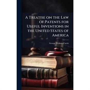 A Treatise on the Law of Patents for Useful Inventions in the United States of America
