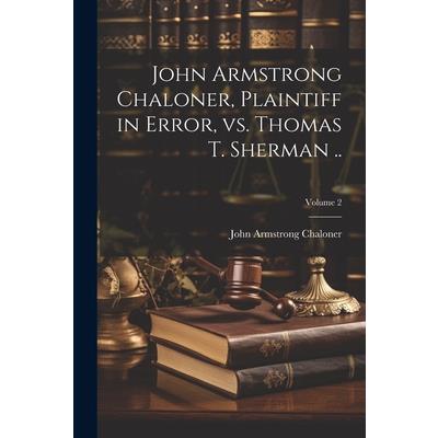 John Armstrong Chaloner, Plaintiff in Error, vs. Thomas T. Sherman ..; Volume 2