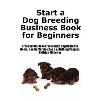 Start a Dog Breeding Business Book for Beginners Start a Dog Breeding Business Book for Beginners