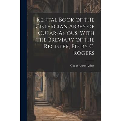 Rental Book of the Cistercian Abbey of Cupar-Angus, With the Breviary of the Register, Ed. by C. Rogers