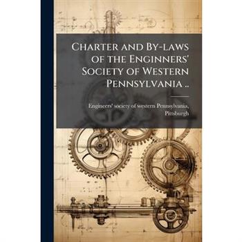 Charter and By-laws of the Enginners' Society of Western Pennsylvania ..