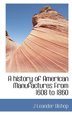 A History of American Manufactures from 1608 to 1860