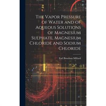 The Vapor Pressure of Water and of Aqueous Solutions of Magnesium Sulphate, Magnesium Chloride and Sodium Chloride