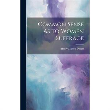 Common Sense As to Women Suffrage