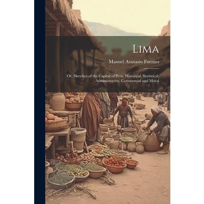 Lima; or, Sketches of the Capital of Peru, Historical, Statistical, Administrative, Commercial and Moral