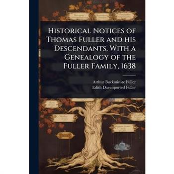 Historical Notices of Thomas Fuller and his Descendants, With a Genealogy of the Fuller Family, 1638