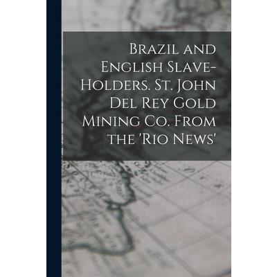 Brazil and English Slave-Holders. St. John Del Rey Gold Mining Co. From the ’rio News’