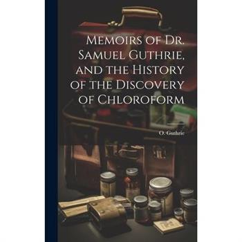 Memoirs of Dr. Samuel Guthrie, and the History of the Discovery of Chloroform