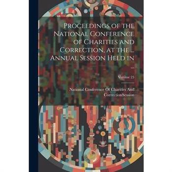 Proceedings of the National Conference of Charities and Correction, at the ... Annual Session Held in ...; Volume 23