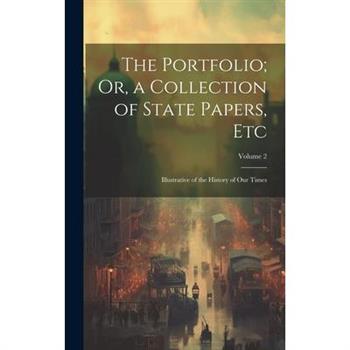 The Portfolio; Or, a Collection of State Papers, Etc